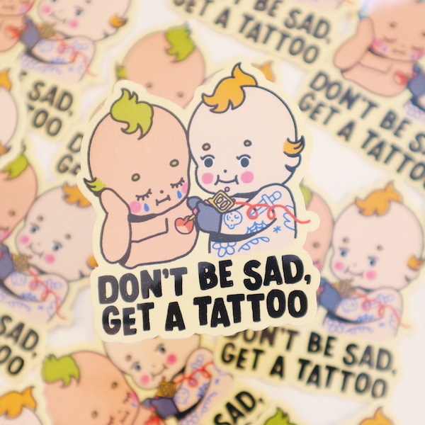 Don't Be Sad, Get a Tattoo - Vinyl Sticker - Cute Kawaii Weatherproof Waterproof Kewpie