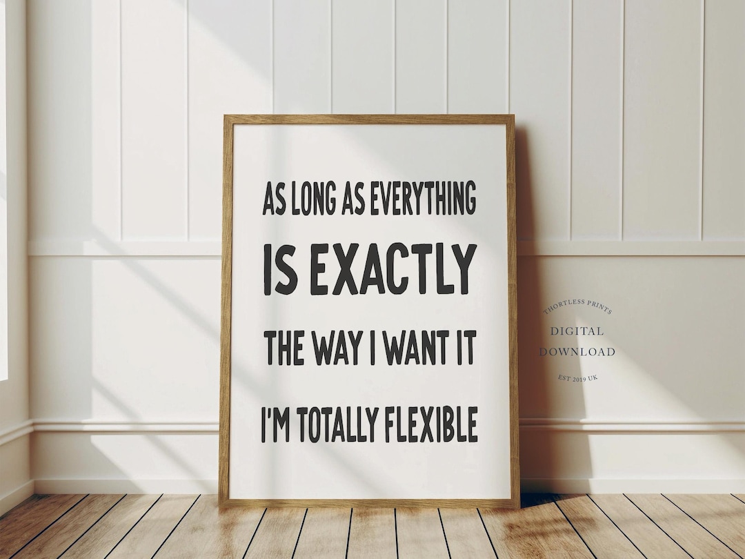 As Long as Everything is Exactly the Way I Want It Print | Funny Home ...