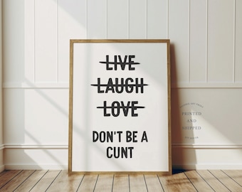 Live Laugh Love Don't Be A Cunt Print | Funny Wall Art | Home Decor | Poster | Unframed