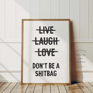 Live Laugh Love Don&#39;t Be A Shitbag Print | Wall Art Print | Funny Decor | Home Decor | Poster | Black And White | Unframed