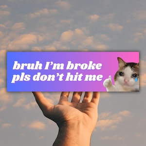 BRUH I&#39;m Broke Please Don&#39;t Hit Me, Car Bumper Sticker & Magnet, Funny Sad Crying Kitty Thumbs Up Meme Tiktok Gen Z, New Driver Gift for her