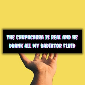 The Chupacabra Is Real He Drank All My Radiator Fluid Funny Bumper Sticker & Magnet | Cryptids Sticker Joke Vinyl Decal | Meme Car Sticker