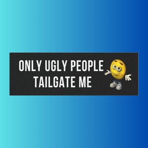 Only Ugly People Tailgate Me, Bumper Sticker, Silly Car Bumper Sticker, Car Magnet Bumper Sticker, Gen Z Sticker, Meme Sticker, Car Sticker