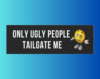 Only Ugly People Tailgate Me, Bumper Sticker, Silly Car Bumper Sticker, Car Magnet Bumper Sticker, Gen Z Sticker, Meme Sticker, Car Sticker