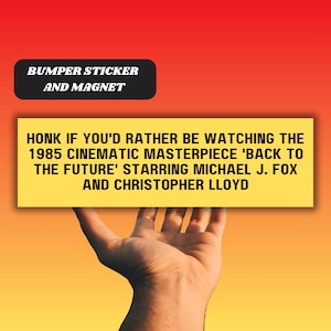 May include: A bumper sticker and magnet with the text "HONK IF YOU'D RATHER BE WATCHING THE 1985 CINEMATIC MASTERPIECE 'BACK TO THE FUTURE' STARRING MICHAEL J. FOX AND CHRISTOPHER LLOYD" on a yellow rectangle.