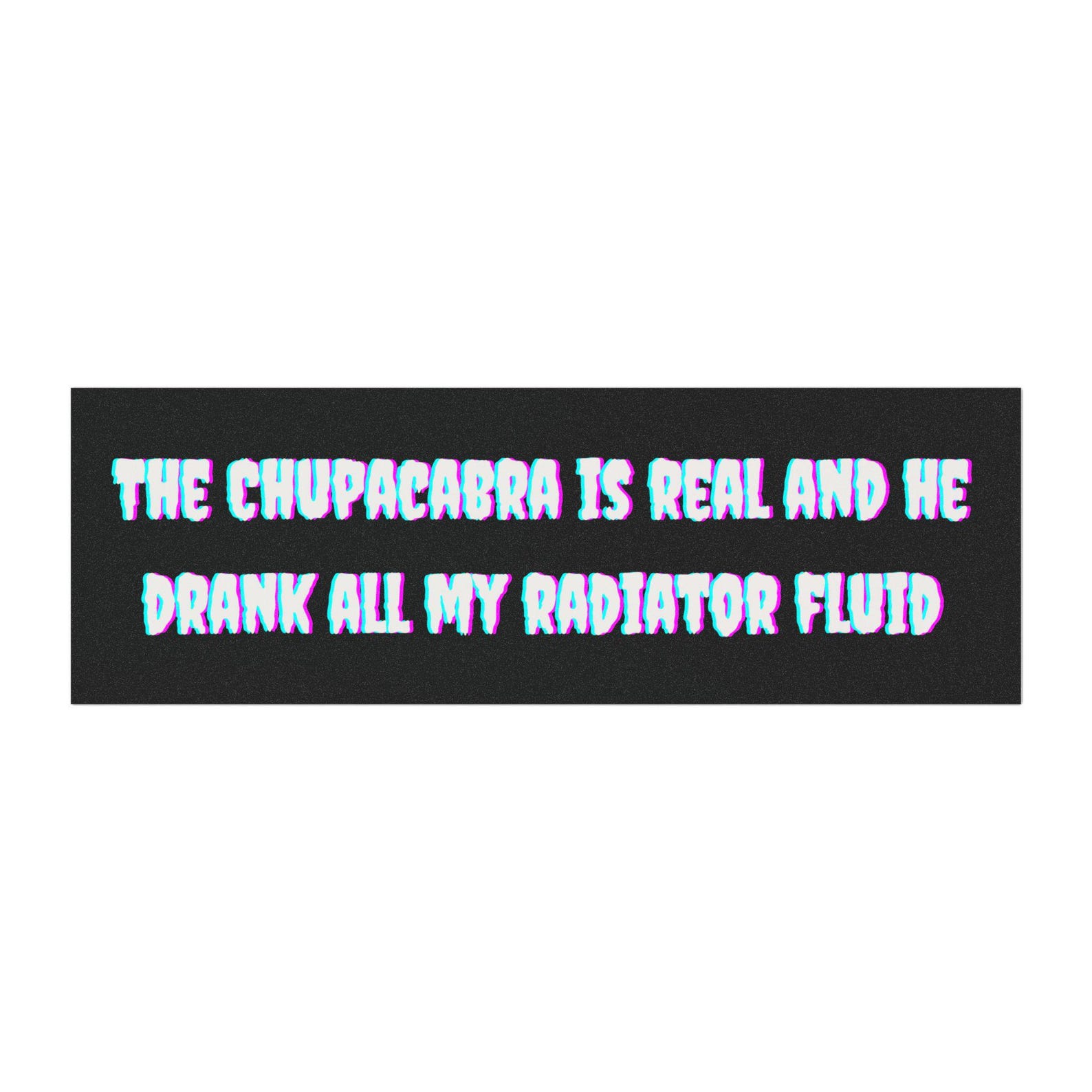 The Chupacabra is Real He Drank All My Radiator Fluid Funny Bumper ...