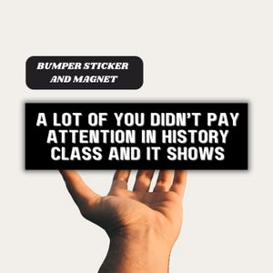 Didn&#39;t Pay Attention in History Class Magnetic Car Bumper Sticker, Anti MAGA Trump Decal, Progressive Liberal Feminist, Political Leftist