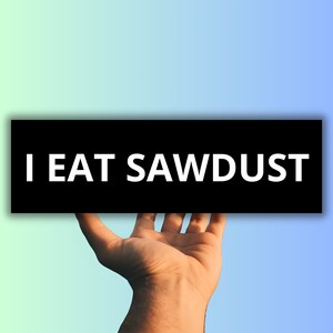 Funny Bumper Sticker | I eat sawdust Meme Car Sticker and Magnet, Unhinged Gen Z Car Vinyl Waterproof Decal | Silly Tiktok Gag Gift