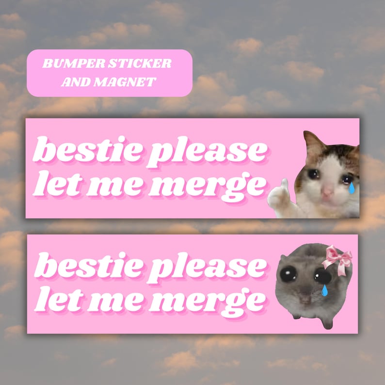 May include: Two pink bumper stickers with the text "bestie please let me merge" in white. The top sticker features a cat with a sad expression and a tear rolling down its cheek. The bottom sticker features a hamster with a sad expression and a tear rolling down its cheek.