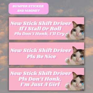 May include: Pink bumper stickers and magnets with text: "New Stick Shift Driver" and a crying cat meme. One says "If I Stall Or Roll Pls Don't Honk, I'll Cry." Another says "Pls Be Nice." The last says "I'm Just A Girl."