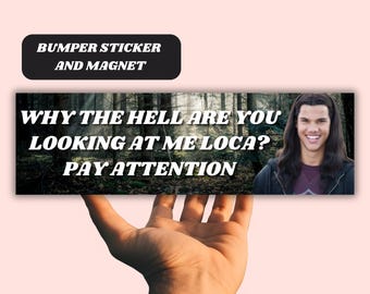 Why The Hell Are You Looking At Me Loca? Funny Bumper Sticker Magnet, Meme Car Sticker, Team Jacob Vinyl Sticker, Car Accessory Gag Gift