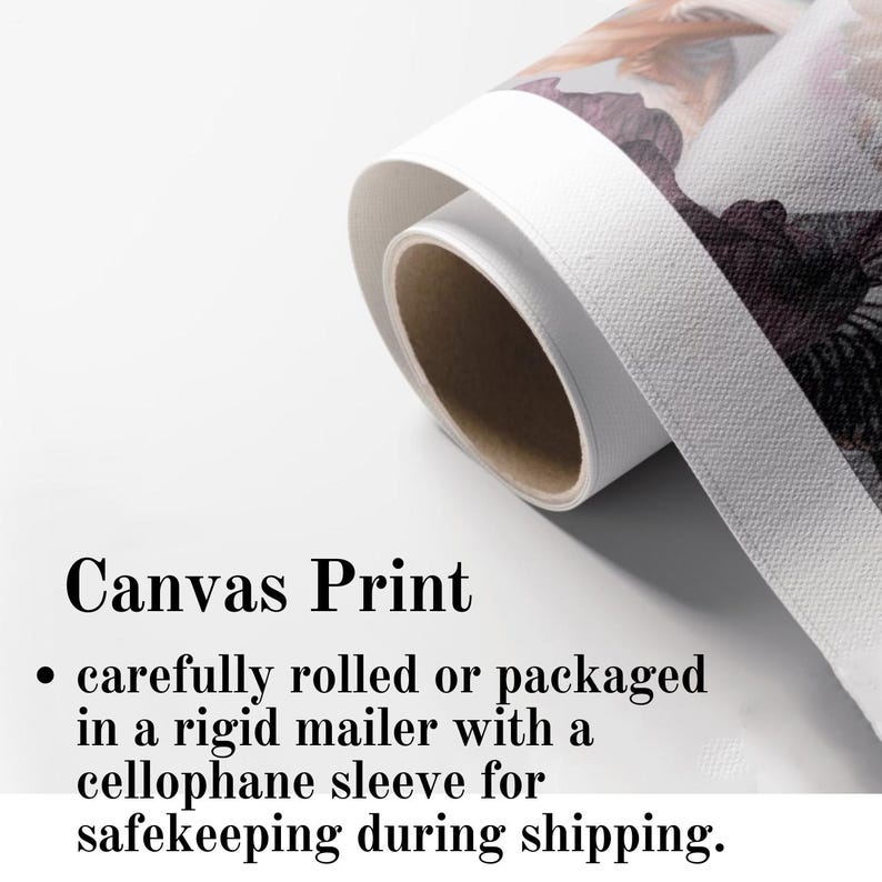 May include: A rolled canvas print is packaged in a rigid mailer with a cellophane sleeve for safekeeping during shipping.  Canvas Print.
