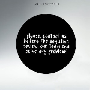 May include: Black circle with white text that reads: "please, contact us before the negative review, our team can solve any problem!"