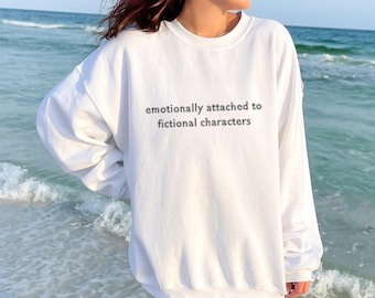 Emotionally Attached to Fictional Characters Sweatshirt, Funny Book Lover Shirt, Romance Book Hoodie Fictional Characters Gifts, RG8878