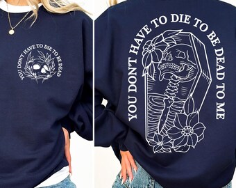 You Don't Have to Die to Be Dead To Me Shirt, Floral Coffin Hoodie, Skull Sweatshirt For Skeleton Lovers, Halloween Party Gift For BFF,RN47