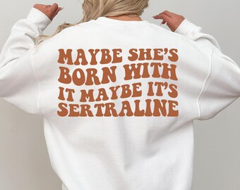 Maybe She's Born With It Maybe It's Sertraline Sweatshirt, Mental Health Shirt, Aesthetic Motivational Hoodie, Awareness Gift For BFF,RN527