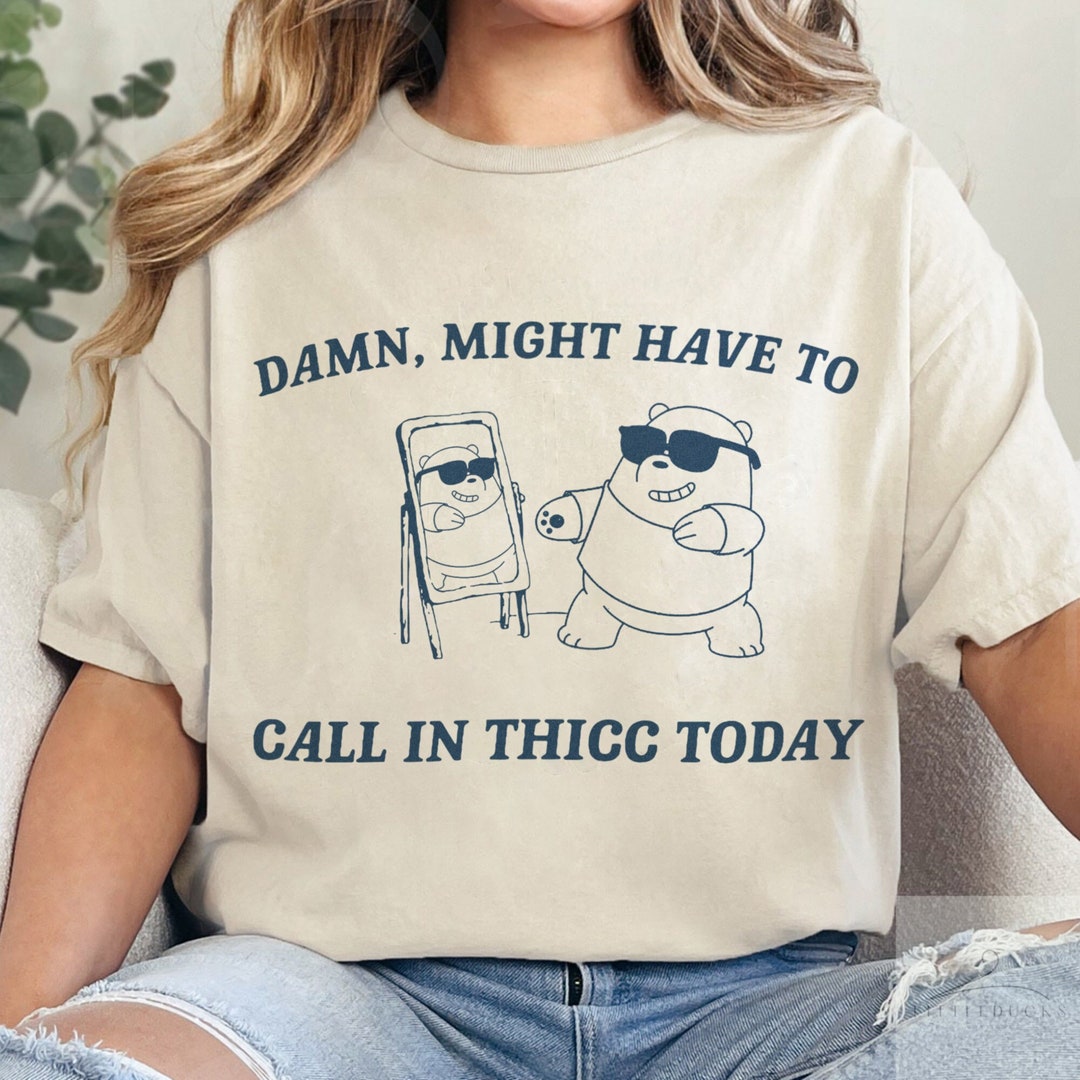 Might Have to Call in Thicc Today, Unisex Comfort Colors Tshirt, Funny ...