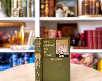 When Knighthood Was in Flower by Edwin Caskoden - Early Edition, Published 1899 - Antique Hardcover