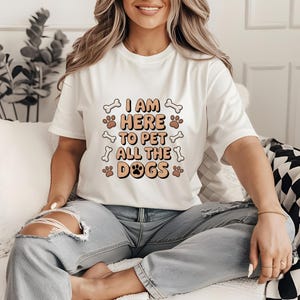 I Am Here To Pet All The Dogs Shirt, Funny Dog Lover T-Shirt, Cute Pet Quote Tee, Dog Mom Gift Idea, Dog Dad Shirt, Animal Lover Gift Tee