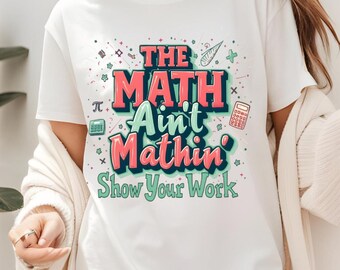 The Math Ain’t Mathin’ Show Your Work PNG, Funny Math Teacher SVG, Math Pun JPEG, Math Meme Gift for Teacher, Classroom Humor Digital File