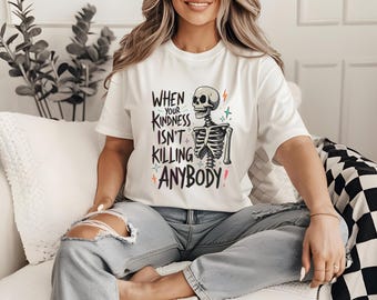 When Your Kindness Isn't Killing Anybody PNG, Funny Skeleton Meme SVG, Sarcastic Halloween JPEG, Spooky Creepy Graphic Gift for Fall