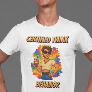 Certified Twink Behavior Shirt | Funny Gay Pride TShirt | LGBTQ Rainbow Tshirt | Sassy Queer Twink Gift | Gay Twink Tshirt | Twink Pride