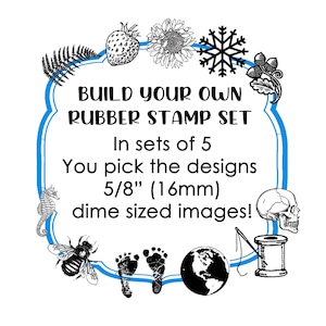 May include: A blue and white circular frame with the text "BUILD YOUR OWN RUBBER STAMP SET" in black. The text "In sets of 5 You pick the designs 5/8" (16mm) dime sized images!" is also in black. The frame is decorated with 10 black and white images of a strawberry, sunflower, snowflake, acorn, seahorse, bee, footprints, globe, spool of thread, and a skull.