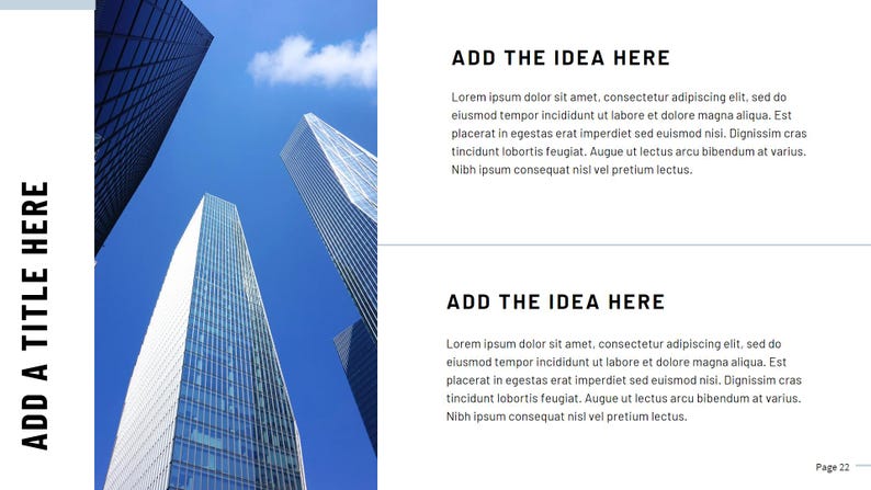 May include: A presentation slide with a blue sky and three tall buildings. The text "ADD THE IDEA HERE" appears twice on the slide, with a block of text below each instance. The text below the first instance of "ADD THE IDEA HERE" reads: "Lorem ipsum dolor sit amet, consectetur adipiscing elit, sed do eiusmod tempor incididunt ut labore et dolore magna aliqua. Est placerat in egestas erat imperdiet sed euismod nisi. Dignissim cras tincidunt lobortis feugiat. Augue ut lectus arcu bibendum at varius. Nibh ipsum consequat nisl vel pretium lectus."