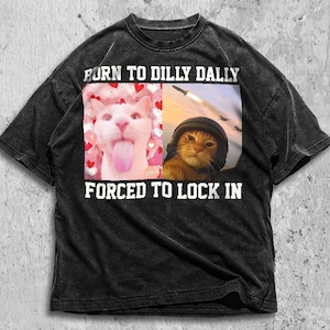 T-shirt Né pour Dilly Dally forcé de verrouiller, chemise mème populaire, chemise mème virale, chemise offensive, chemise mème drôle, chemise chat maudit