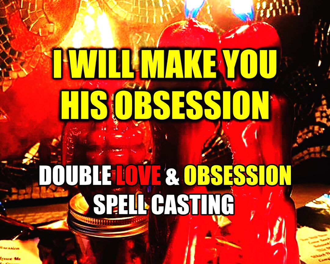 YOU Will HIS OBSESSION Double Love and Obsession Love Spell