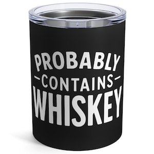 Probably Contains Whiskey Tumbler | 10 oz Insulated Stainless Steel Mug | Funny Black and White Travel Cup | Whiskey Lover Whiskey Drinker