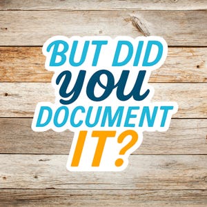 May include: A sticker with a white background and blue and yellow text that reads "But did you document it?"