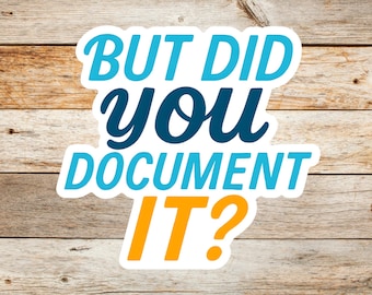 But Did You Document It? Sticker - Funny Tech and Research Vinyl Decal, Planner or Laptop Sticker for Admins, Students, and Professionals