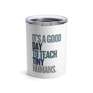 Teacher Insulated Tumbler, Gift for Teacher Appreciation, Good Day to Teach Tiny Humans, Teacher Gift, Teacher Mug, Thank You Teacher,
