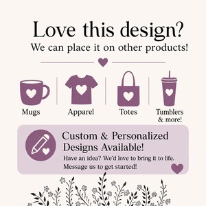 May include: A light purple and white graphic featuring the text Love this design? We can place it on other products! with icons for mugs, apparel, totes, and tumblers. A box below states Custom & Personalized Designs Available! with a pencil icon.