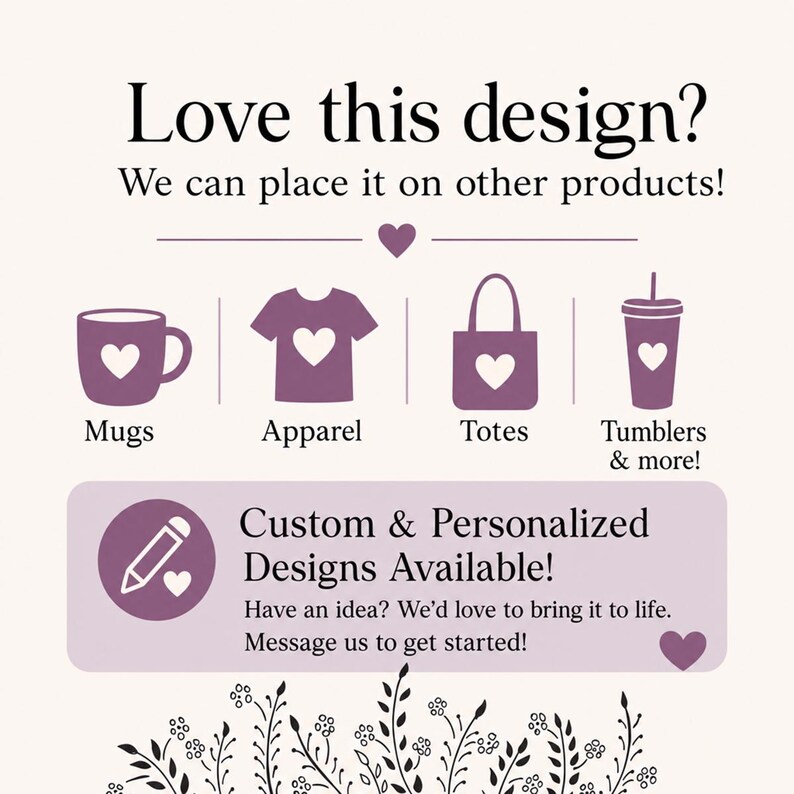 May include: A light purple and white graphic featuring the text Love this design? We can place it on other products! with icons for mugs, apparel, totes, and tumblers. A box below states Custom & Personalized Designs Available! with a pencil icon.