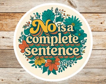 No Is a Complete Sentence Sticker | Floral Vinyl Sticker with Empowering Quote | Feminist Laptop Decal | Boundary Setting Gift