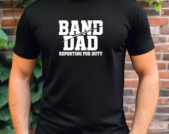Band Dad T-Shirt - Funny Marching Band Dad Gift - Reporting for Duty Shirt for Music Lovers & Proud Fathers