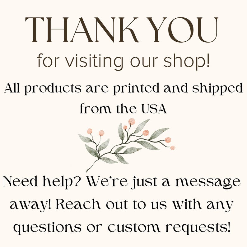 May include: A graphic sign with dark brown text on a light background. The text reads: THANK YOU for visiting our shop! All products are printed and shipped from the USA. Need help? We're just a message away! Reach out to us with any questions or custom requests! A small illustration of green leaves and pink berries is centred between the text blocks.