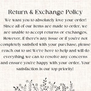 May include: A Return & Exchange Policy notice printed in black text on a light textured background. The text states that items are made to order and returns or exchanges are not accepted, but encourages customers to reach out with any concerns.