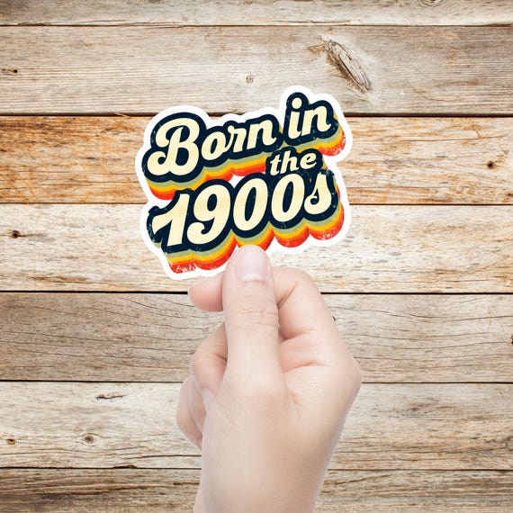 Born in the 1900s Sticker - Funny Retro Vinyl Decal, Waterproof Millennial Humor Laptop, Bottle & Journal Sticker Gift