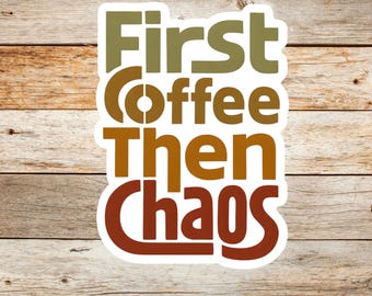 May include: A die-cut sticker featuring the text First Coffee Then Chaos in a stacked, bold, sans-serif font. The word First is olive green, Coffee is brown, Then is orange, and Chaos is dark red, all set against a clean white border.