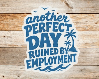 Another Perfect Day Ruined by Employment Sticker, Funny Work Sticker, Waterproof Vinyl Decal, Office Humor, Laptop Water Bottle