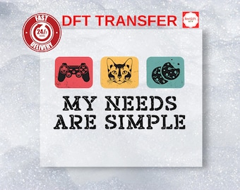 My Needs Are Simple Gamer DTF Heat Transfer, Ready for Press DIY