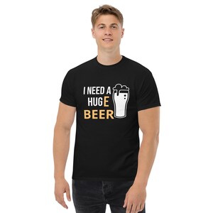 Funny Beer Shirt I Need a Huge Beer T-shirt Sarcastic drinking Shirt for Men and Women Craft Beer Lover Tee Party Humor Shirt Gag Gift