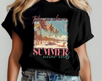 Take Me Where Summer Never Ends Shirt, Summer Vibes Shirt, Retro Summer Shirt, Sunshine Shirt, Hello Summer Shirt, Summer Tee, Beach Shirt