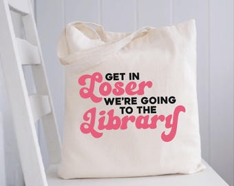 Get in Loser We're Going to the Library Tote Bag, Bookish Canvas Bag, Gifts for Readers, Book Lover Gift