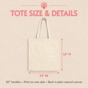 May include: A plain off-white canvas tote bag with two shoulder straps. Text reads TOTE SIZE & DETAILS, 16" H, 15" W, 20" handles, Print on one side, Back is plain natural canvas. The bag is shown with red dimension lines indicating its size.