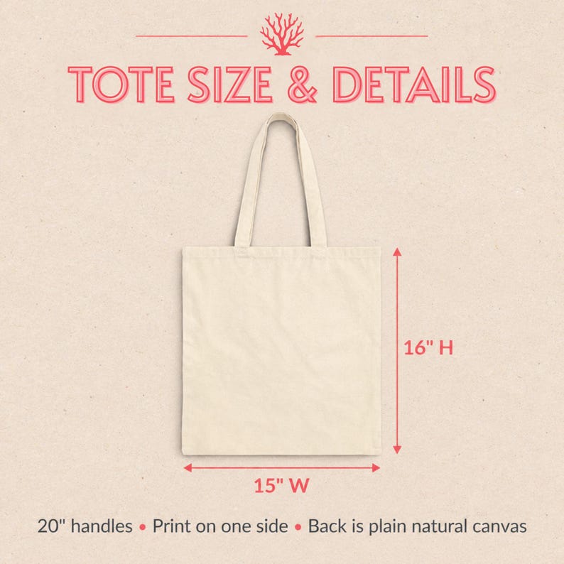 May include: A plain off-white canvas tote bag with two shoulder straps. Text reads TOTE SIZE & DETAILS, 16" H, 15" W, 20" handles, Print on one side, Back is plain natural canvas. The bag is shown with red dimension lines indicating its size.