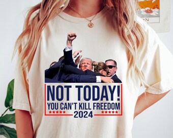 Not Today You Can't Kill Freedom Donald Trump Survived Shooter Shirt, Failed Assassination Tee, Trump Shot Fight, MAGA ,Trump Supporter